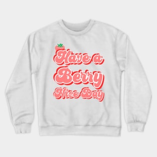 Have a berry nice day Crewneck Sweatshirt